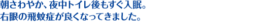 朝さわやか、夜中トイレ後もすぐ入眠。右眼の飛蚊症が良くなってきました。